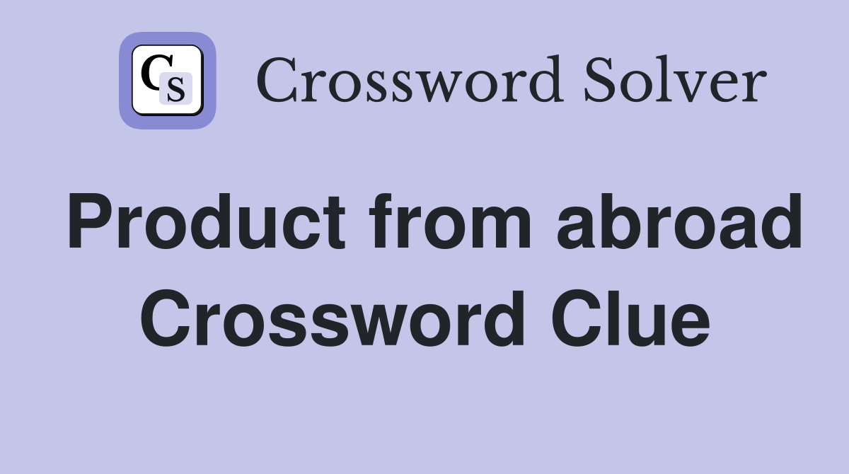Product from abroad Crossword Clue