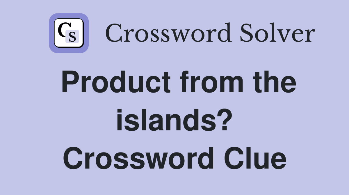 Product from the islands? Crossword Clue