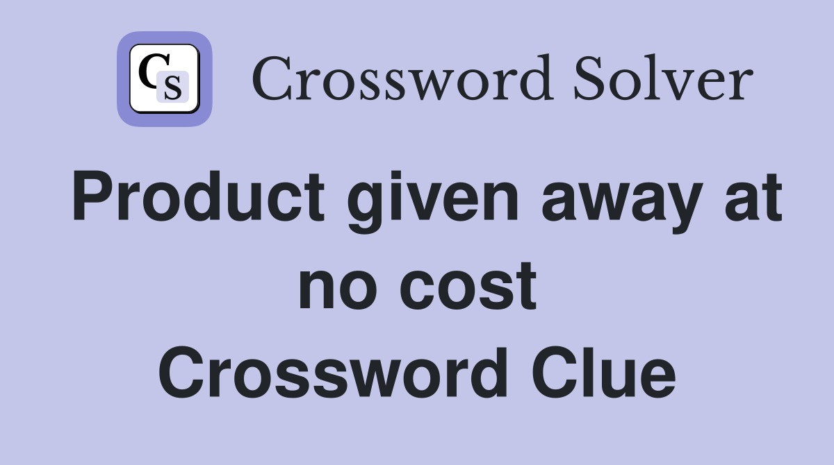 Product given away at no cost Crossword Clue