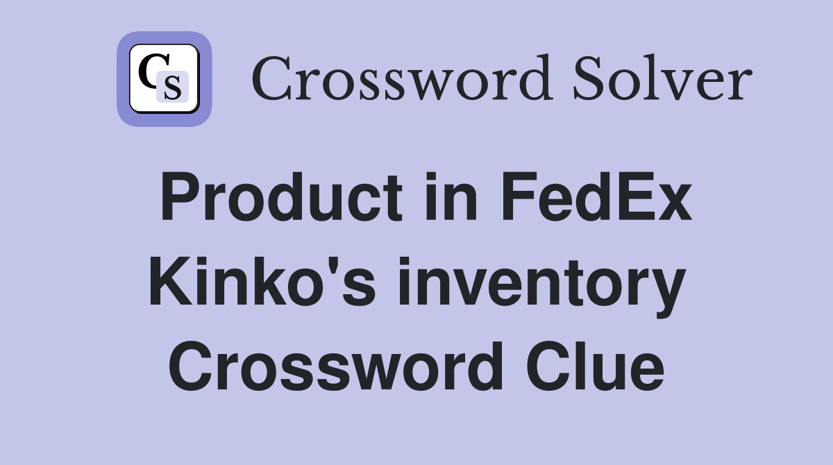 Product in FedEx Kinko's inventory Crossword Clue