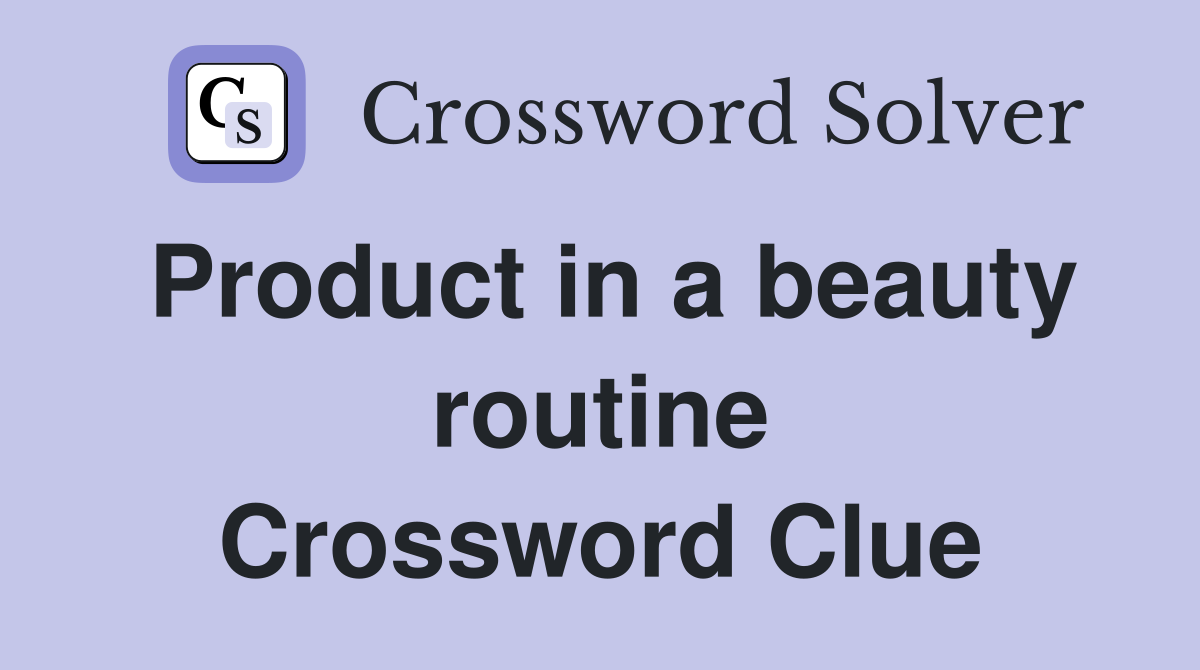 Product in a beauty routine Crossword Clue