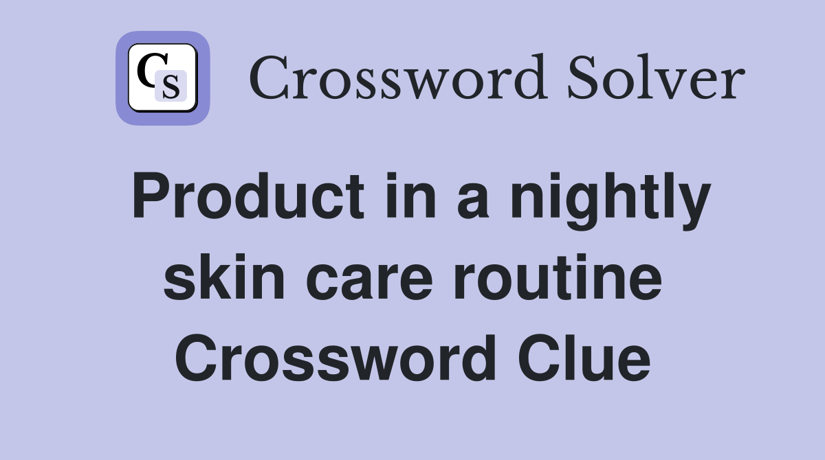 Product in a nightly skin care routine Crossword Clue