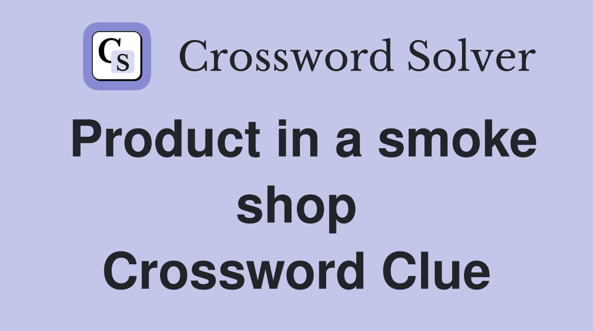 Product in a smoke shop Crossword Clue