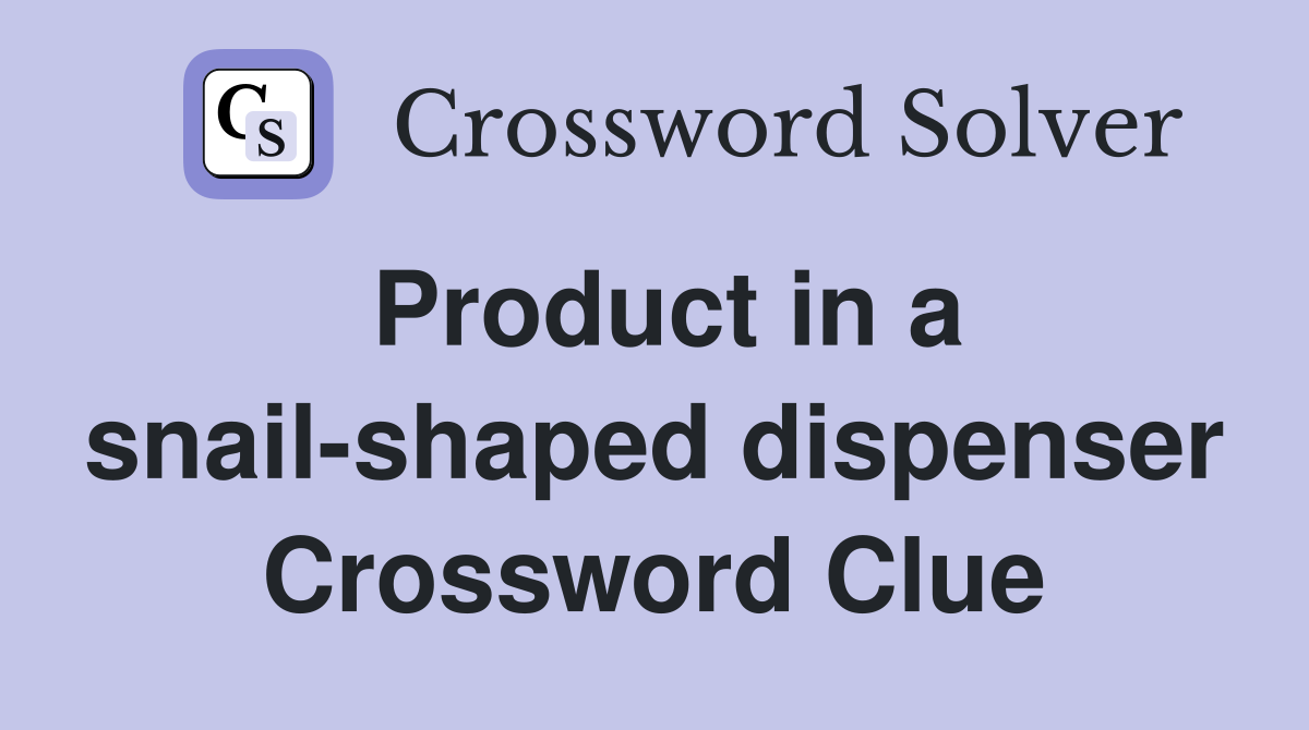 Product in a snail-shaped dispenser Crossword Clue