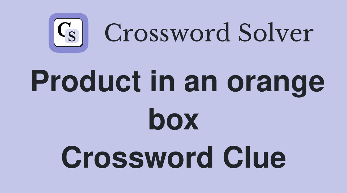 Product in an orange box Crossword Clue