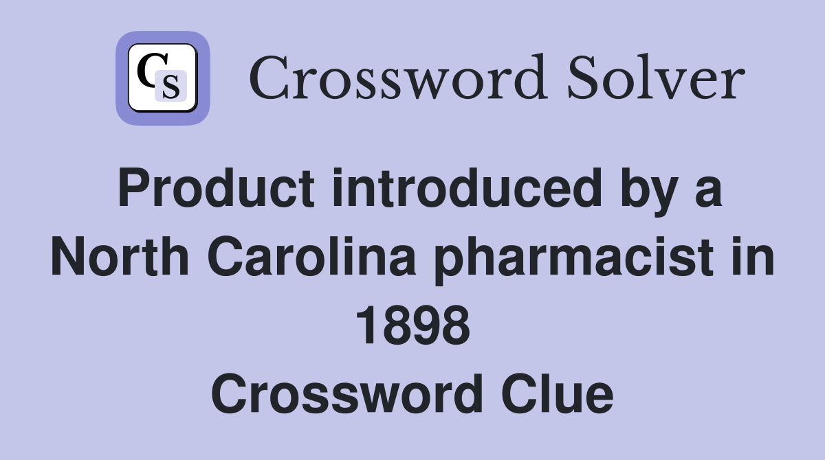 Product introduced by a North Carolina pharmacist in 1898 Crossword Clue