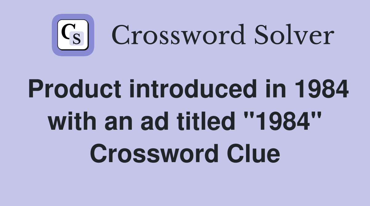 Product introduced in 1984 with an ad titled "1984" Crossword Clue