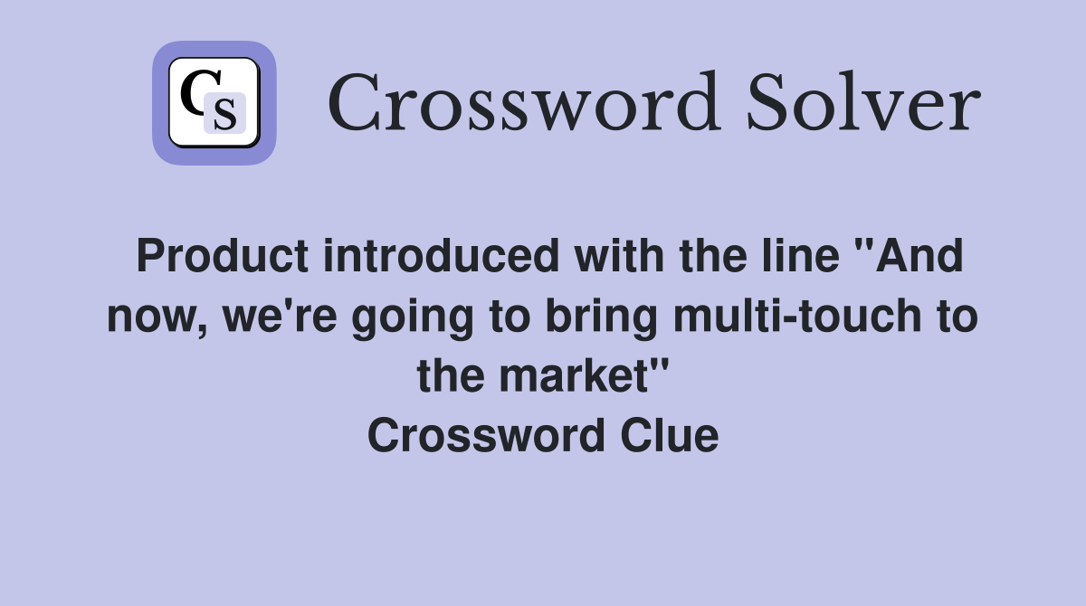 Product introduced with the line "And now, we're going to bring multi-touch to the market" Crossword Clue