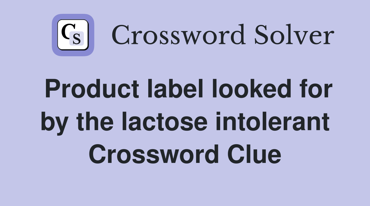 Product label looked for by the lactose intolerant Crossword Clue
