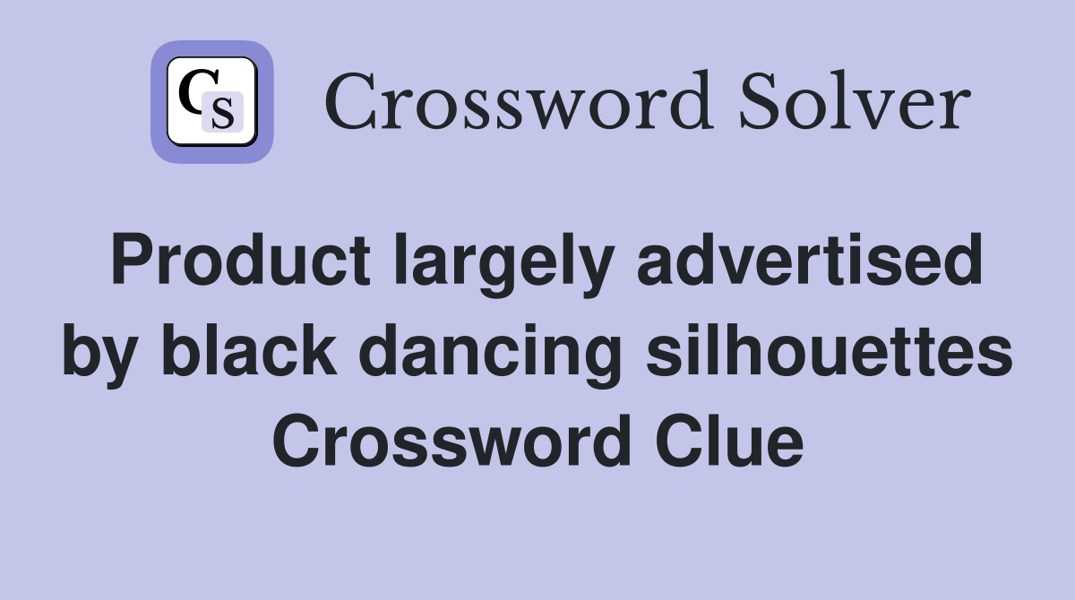 Product largely advertised by black dancing silhouettes Crossword Clue