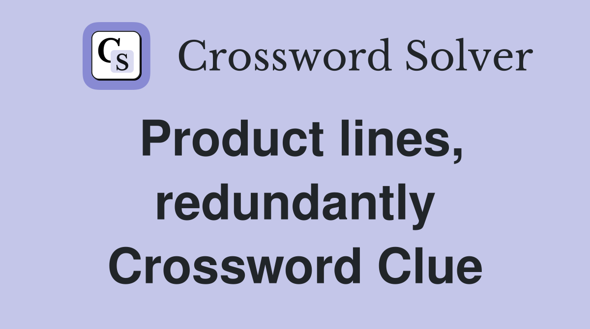 Product lines, redundantly Crossword Clue