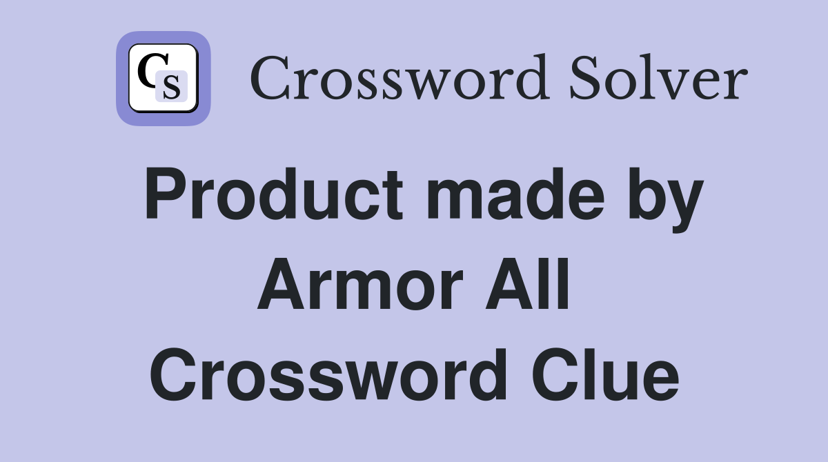 Product made by Armor All Crossword Clue