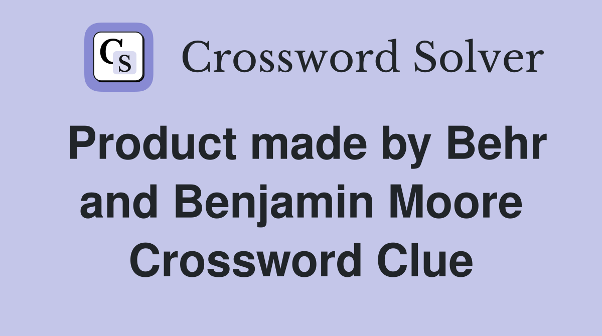 Product made by Behr and Benjamin Moore Crossword Clue