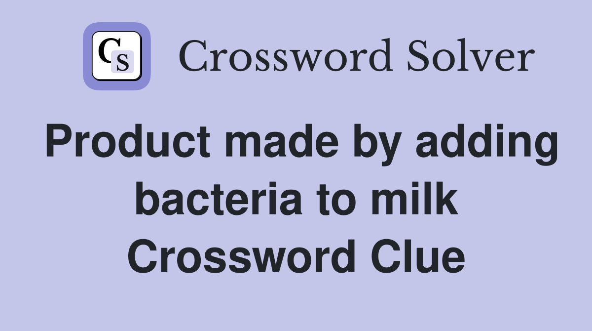 Product made by adding bacteria to milk Crossword Clue