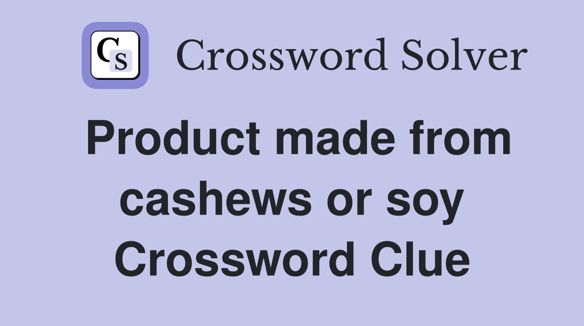 Product made from cashews or soy Crossword Clue
