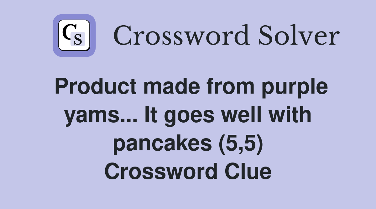 Product made from purple yams... It goes well with pancakes (5,5) Crossword Clue