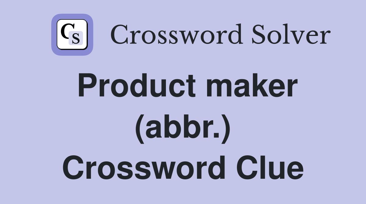 Product maker (abbr.) Crossword Clue
