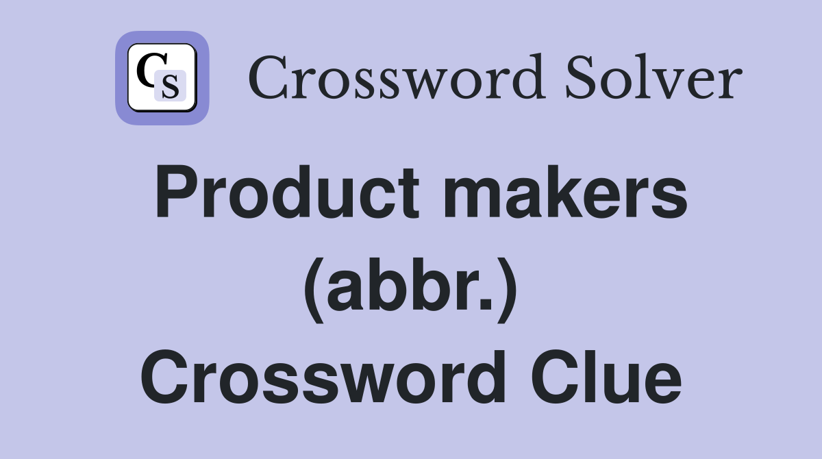 Product makers (abbr.) Crossword Clue