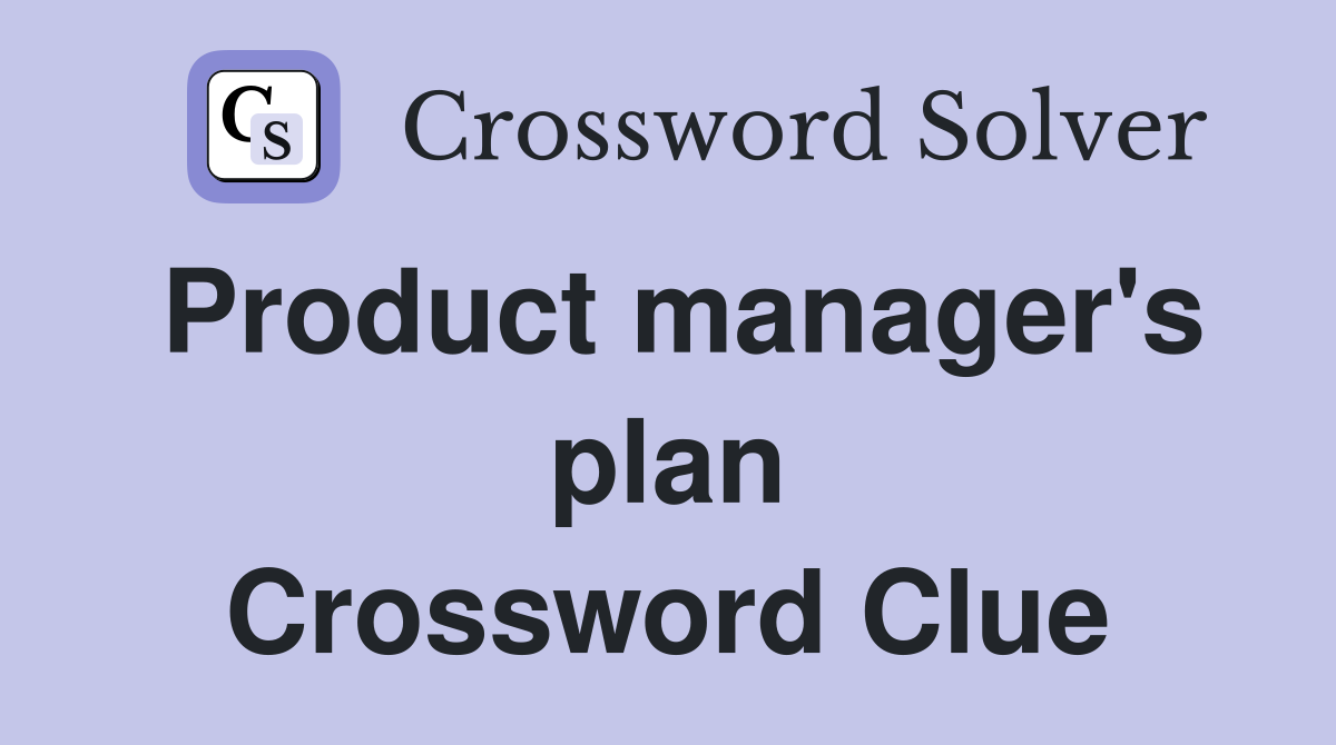 Product manager's plan Crossword Clue