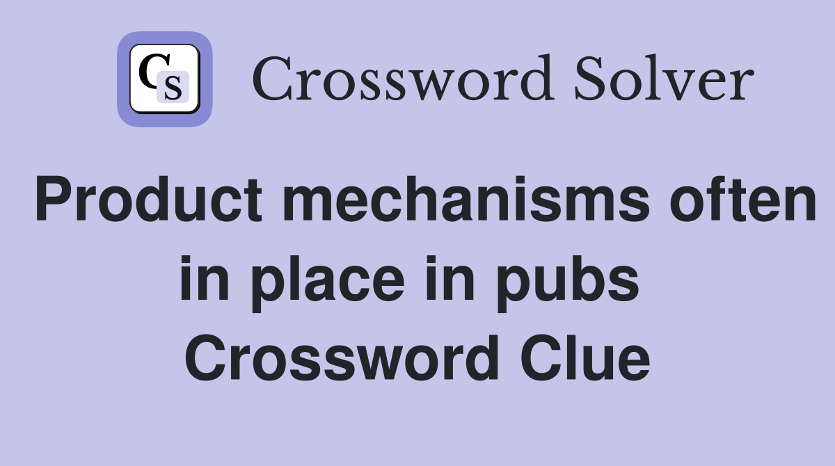 Product mechanisms often in place in pubs  Crossword Clue