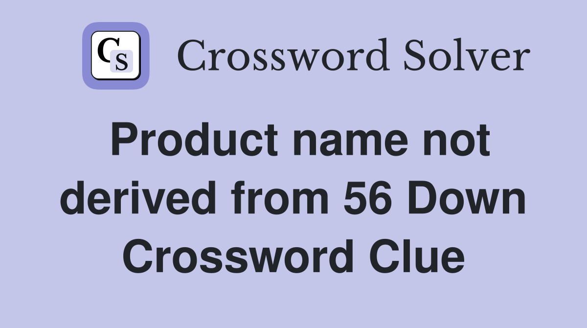 Product name not derived from 56 Down Crossword Clue