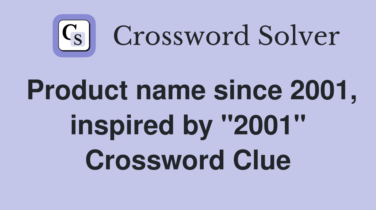 Product name since 2001, inspired by ''2001'' Crossword Clue