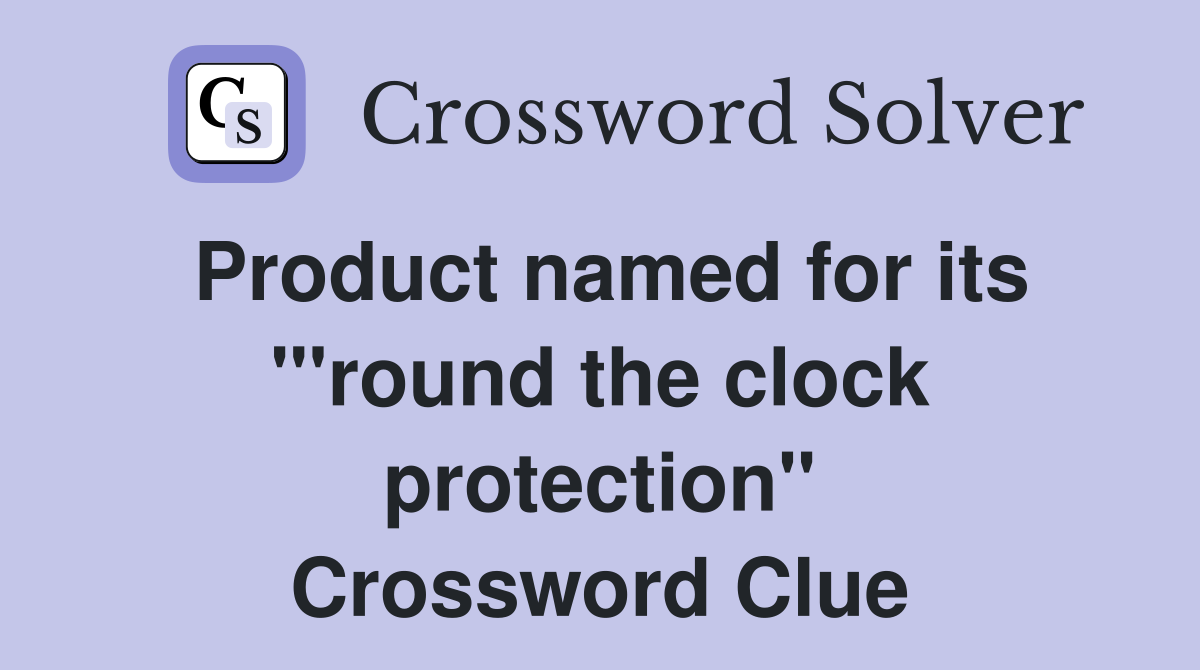 Product named for its "'round the clock protection" Crossword Clue