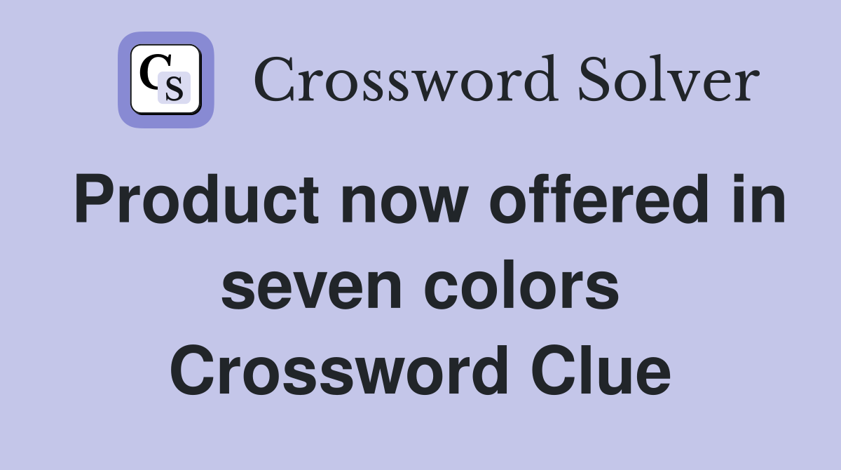 Product now offered in seven colors Crossword Clue