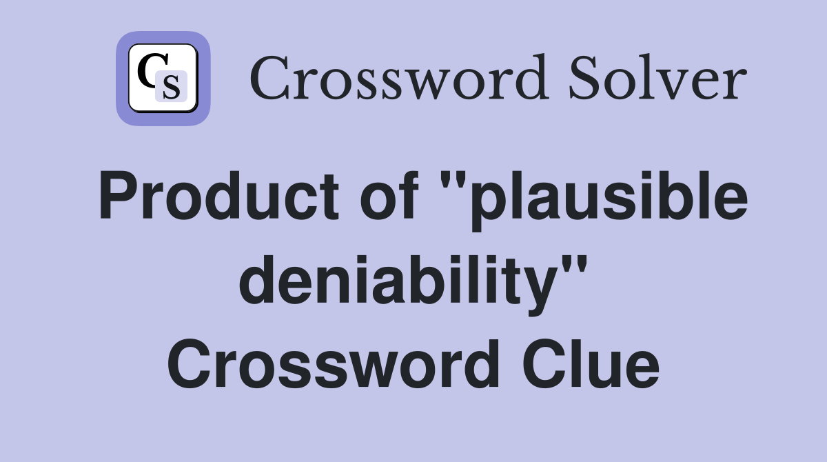 Product of "plausible deniability" Crossword Clue