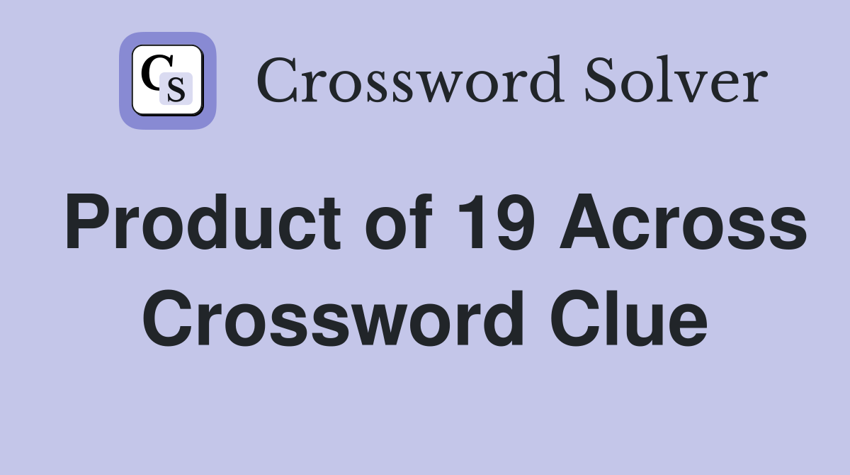 Product of 19 Across Crossword Clue