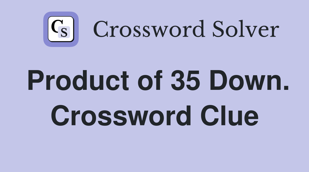 Product of 35 Down. Crossword Clue