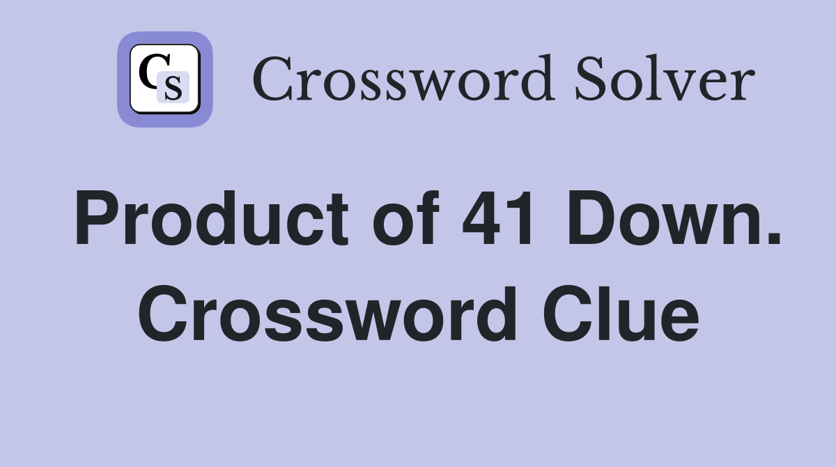 Product of 41 Down. Crossword Clue