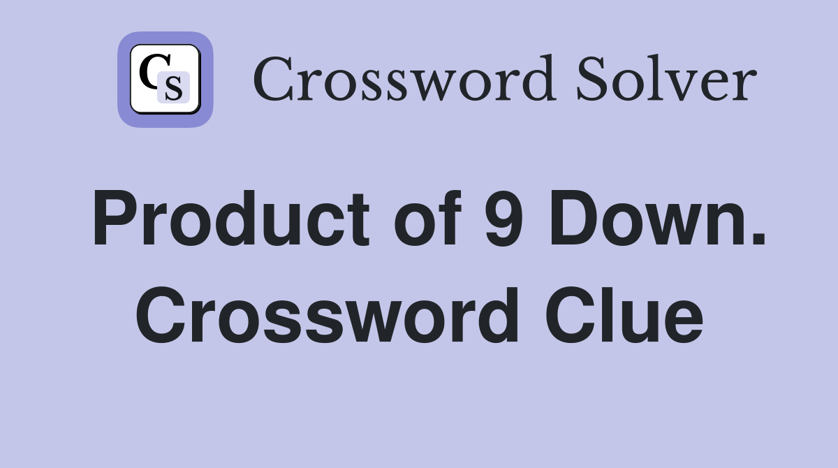 Product of 9 Down. Crossword Clue