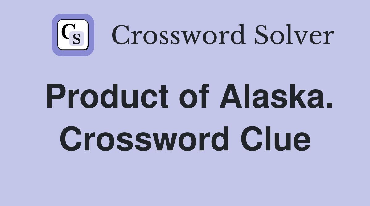Product of Alaska. Crossword Clue