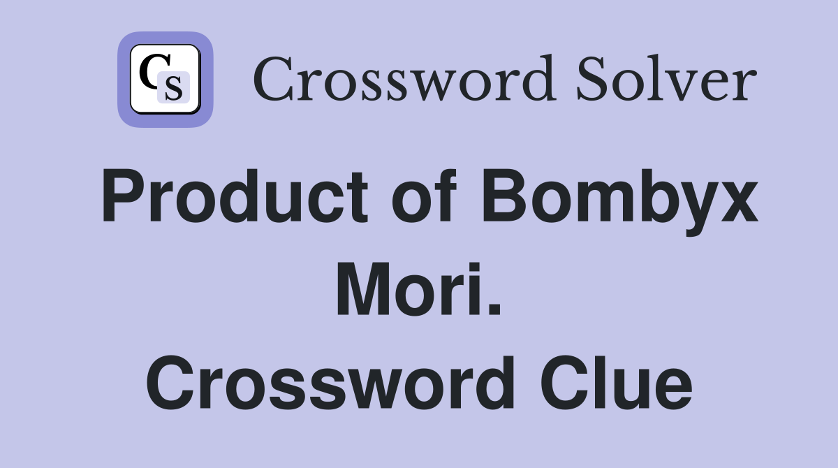 Product of Bombyx Mori. Crossword Clue