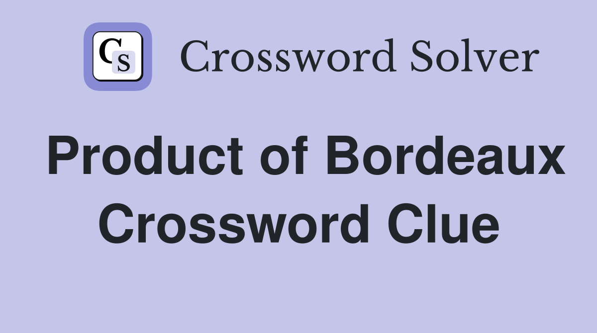 Product of Bordeaux Crossword Clue