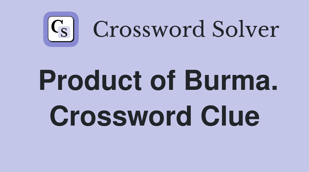 Product of Burma. Crossword Clue