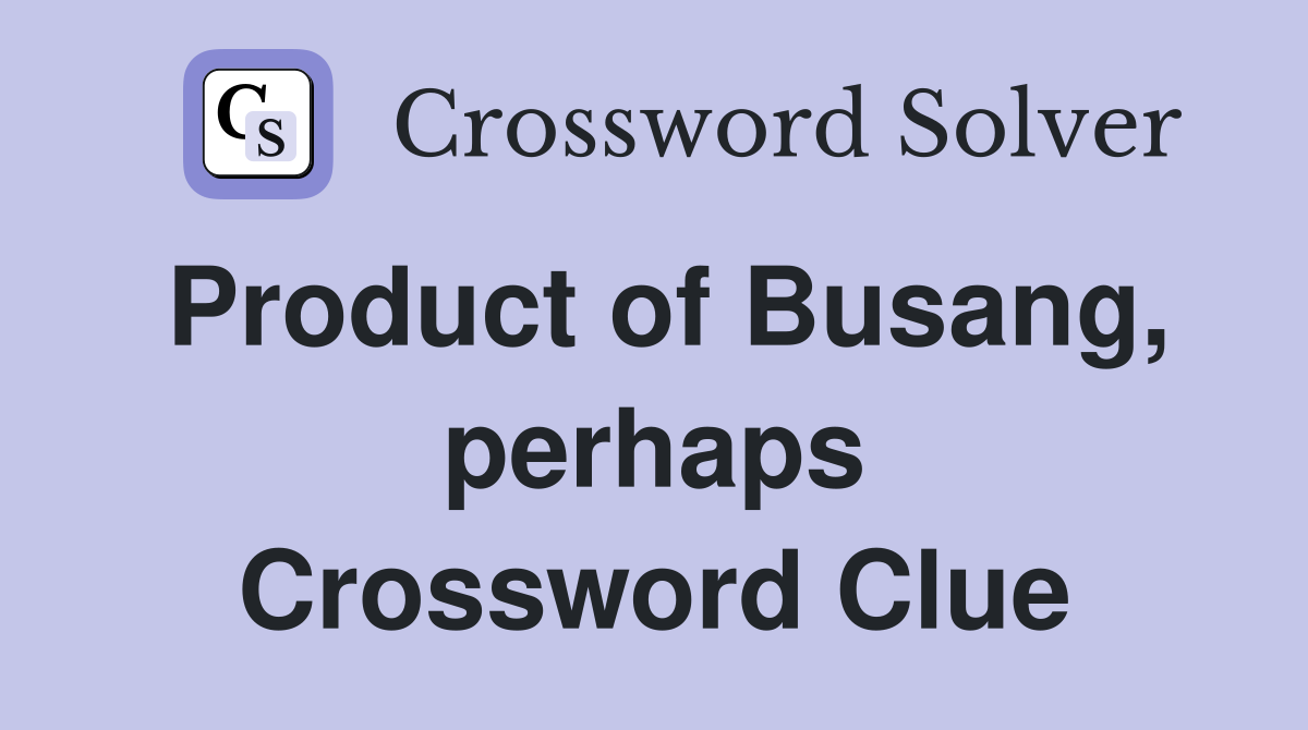 Product of Busang, perhaps Crossword Clue