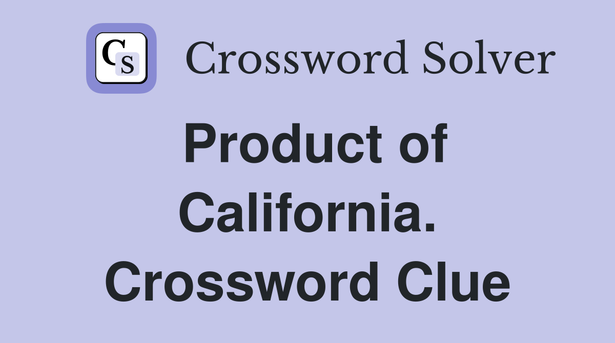 Product of California. Crossword Clue