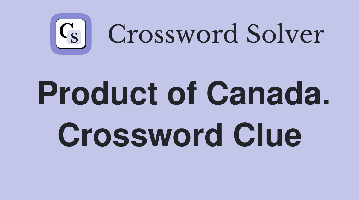 Product of Canada. Crossword Clue