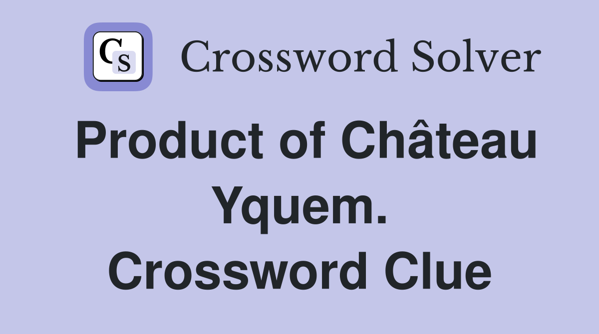 Product of Château Yquem. Crossword Clue
