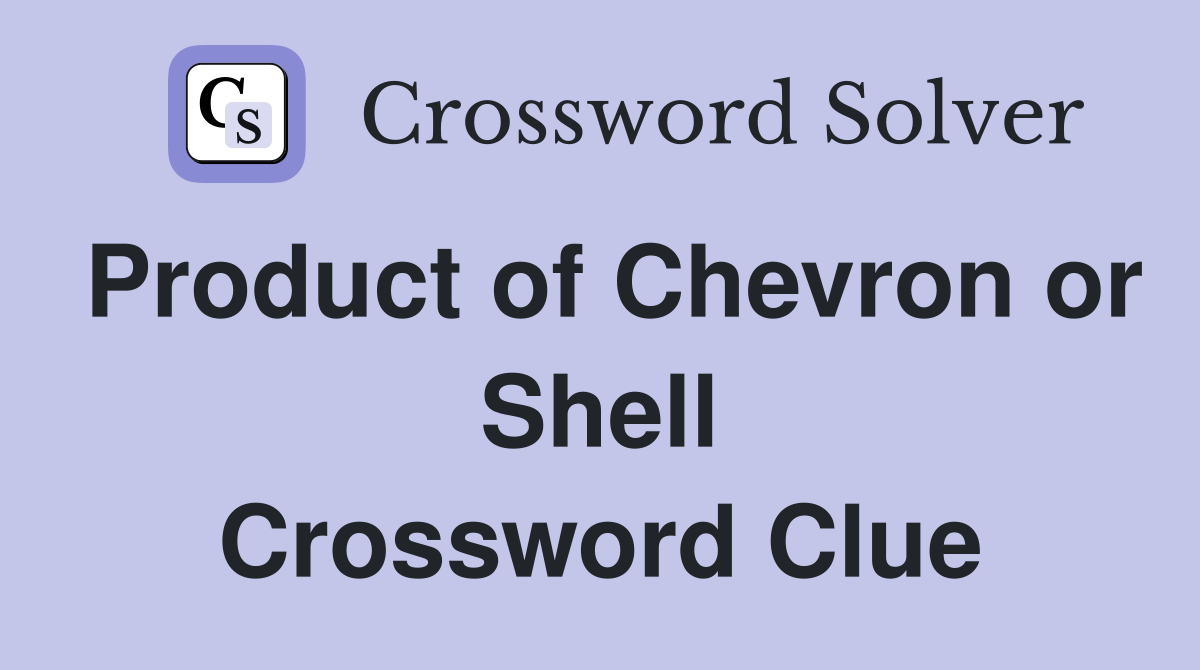 Product of Chevron or Shell Crossword Clue