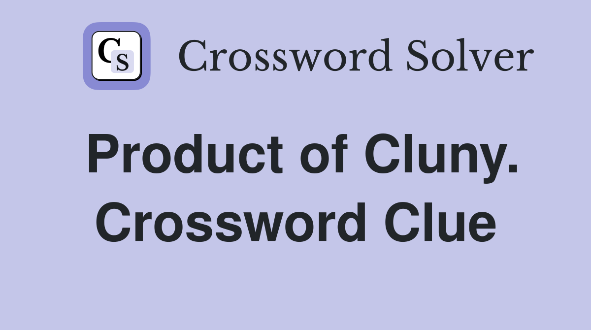 Product of Cluny. Crossword Clue