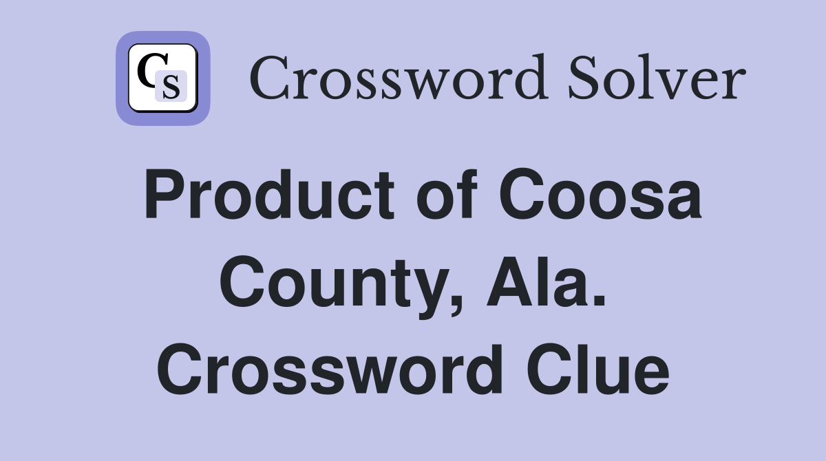 Product of Coosa County, Ala. Crossword Clue