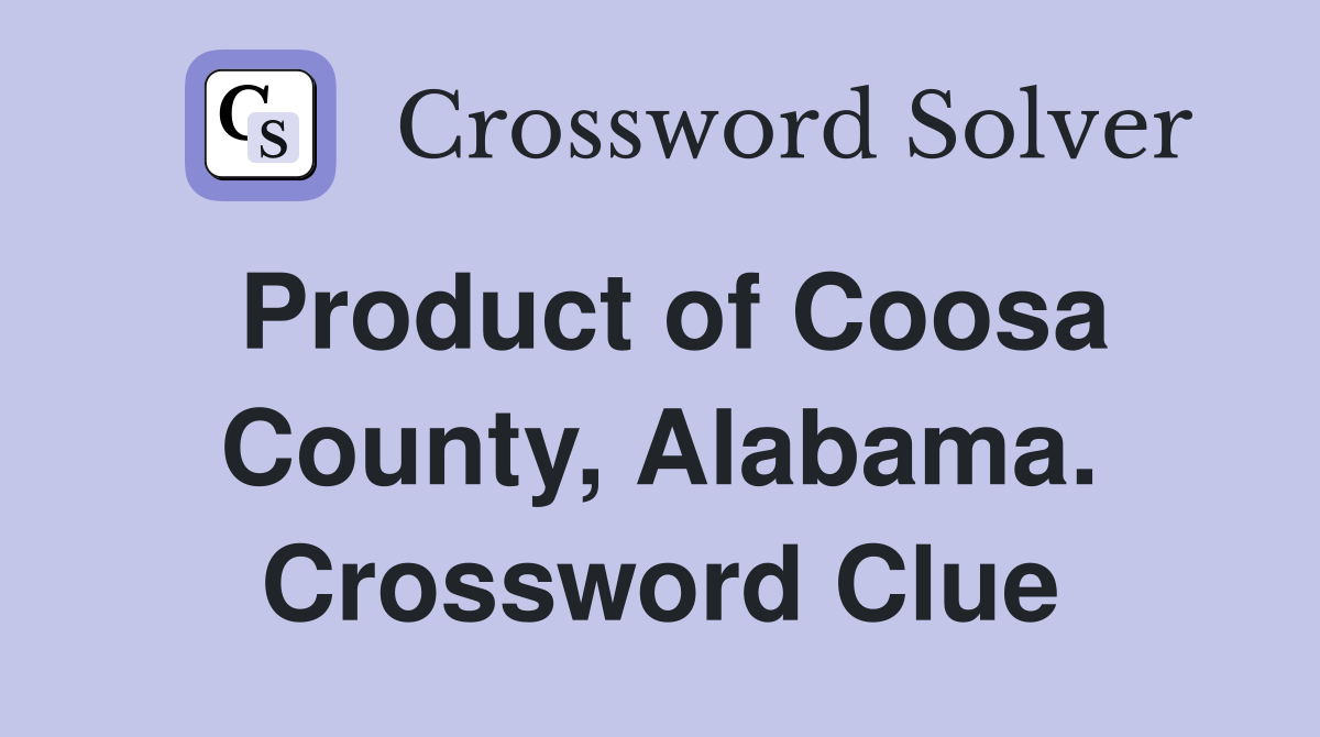 Product of Coosa County, Alabama. Crossword Clue