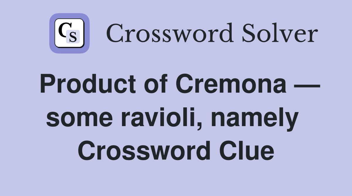 Product of Cremona — some ravioli, namely  Crossword Clue