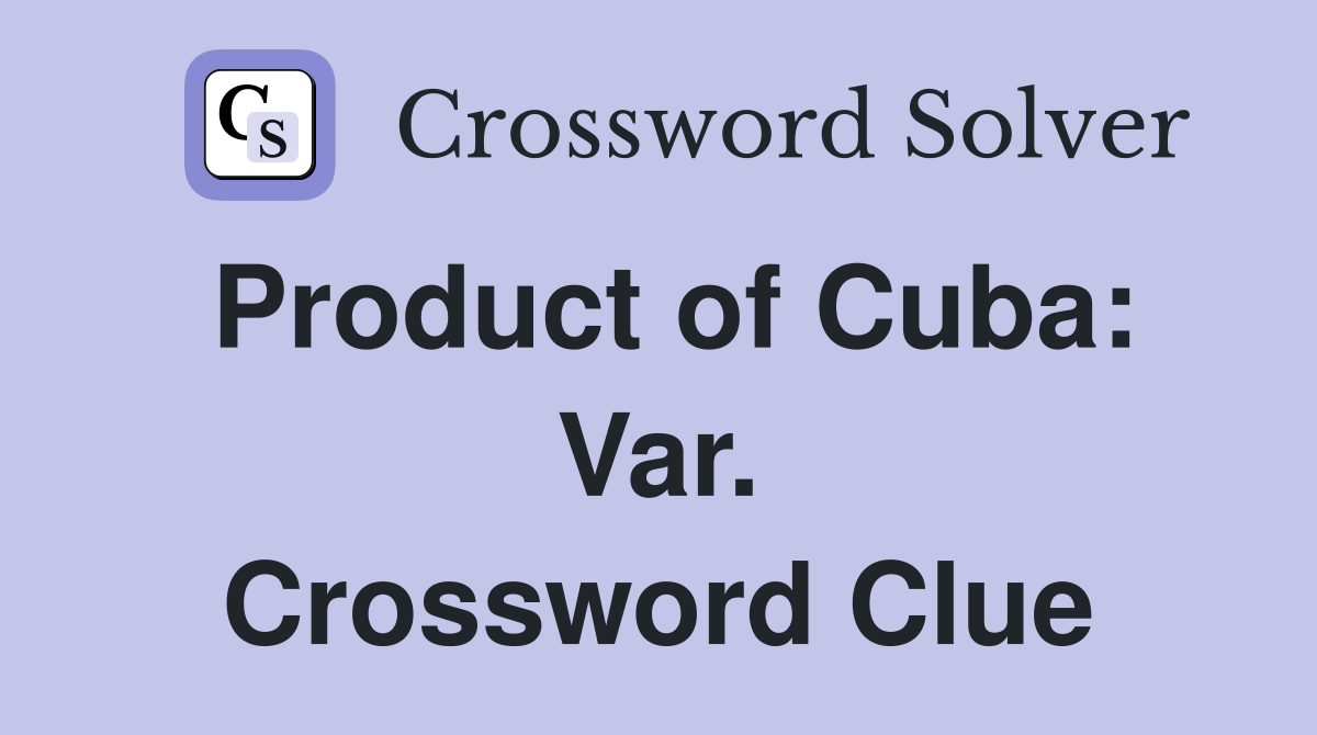 Product of Cuba: Var. Crossword Clue