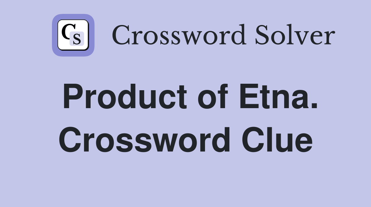 Product of Etna. Crossword Clue