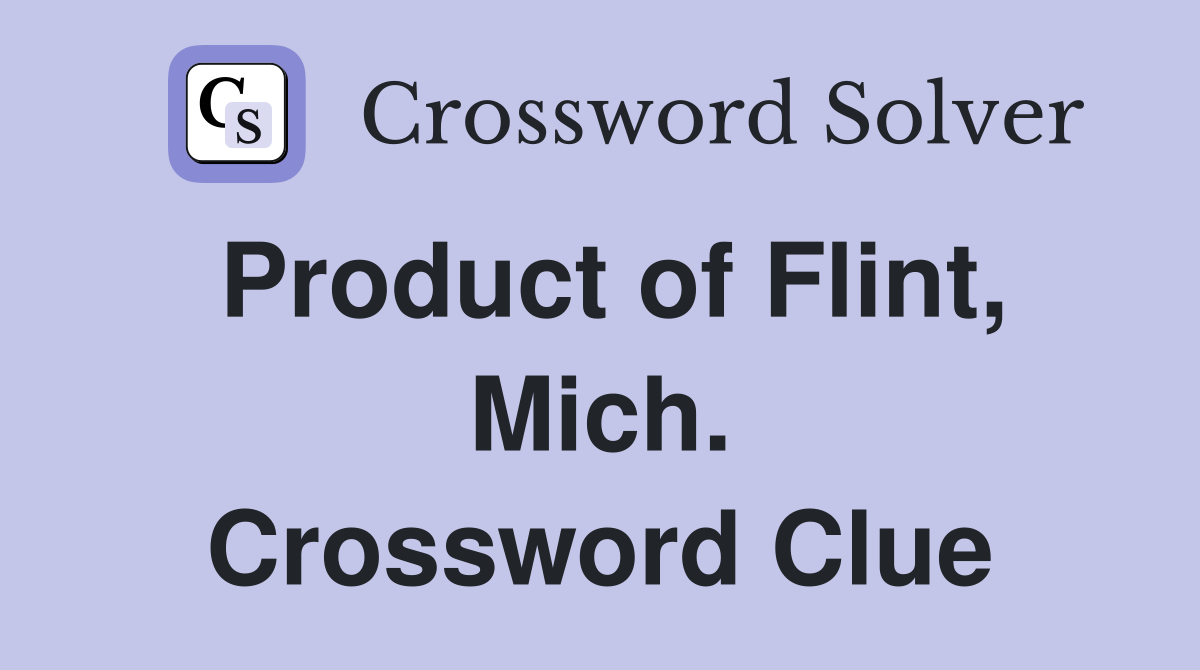 Product of Flint, Mich. Crossword Clue