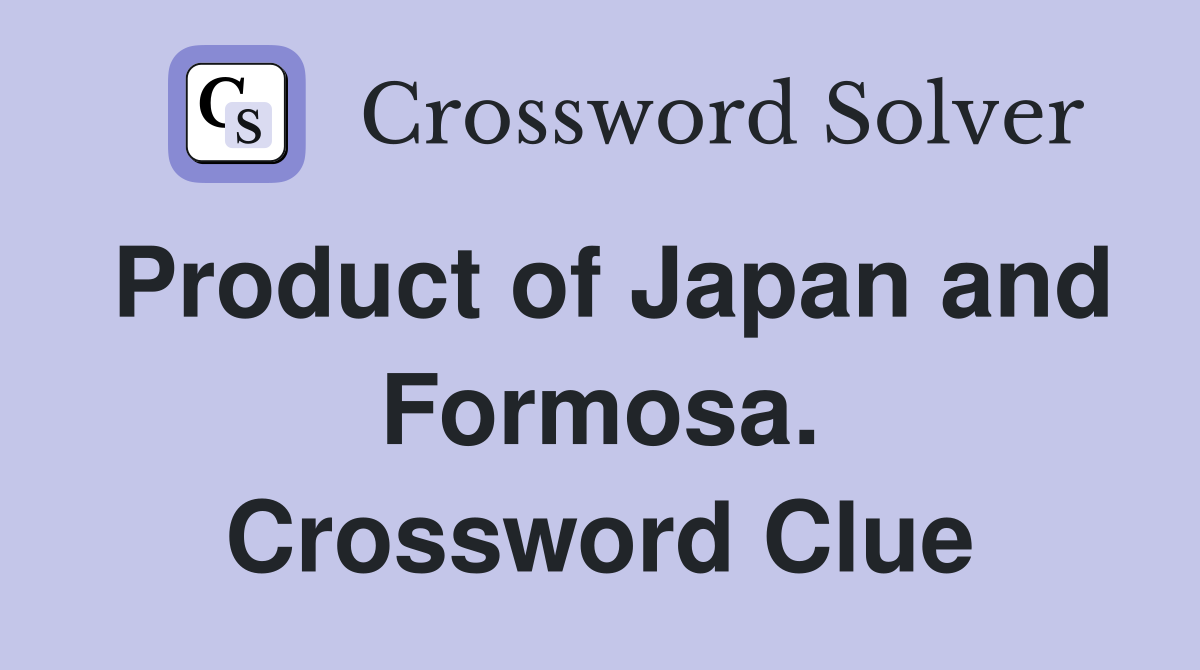 Product of Japan and Formosa. Crossword Clue